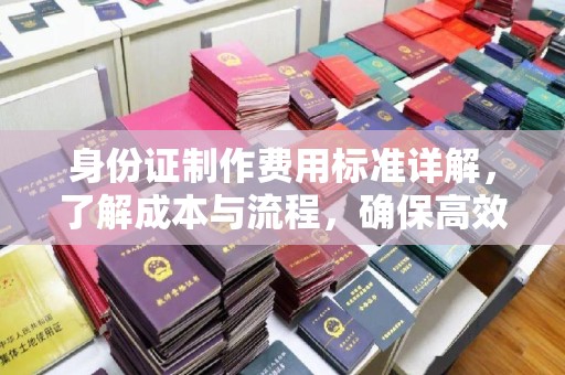 汕尾身份证制作费用标准详解，了解成本与流程，确保高效办理