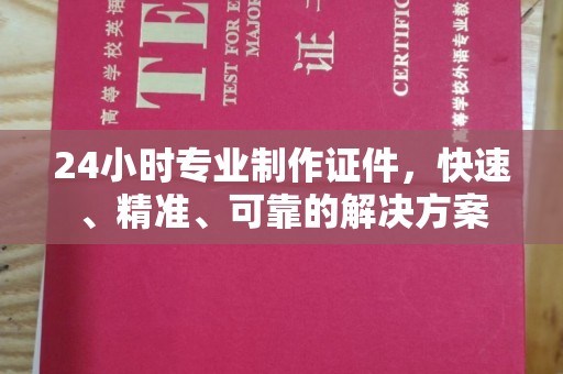 汕尾24小时专业制作证件，快速、精准、可靠的解决方案