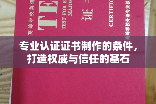 汕尾专业认证证书制作的条件，打造权威与信任的基石