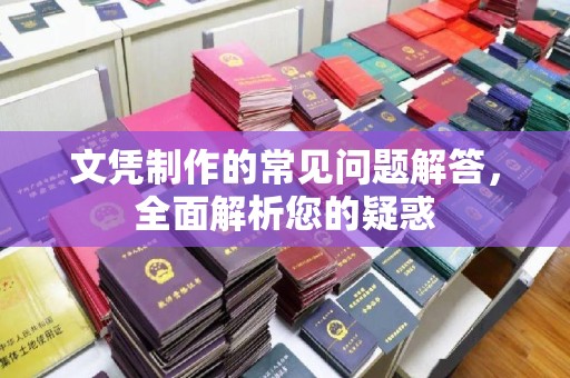 汕尾文凭制作的常见问题解答，全面解析您的疑惑