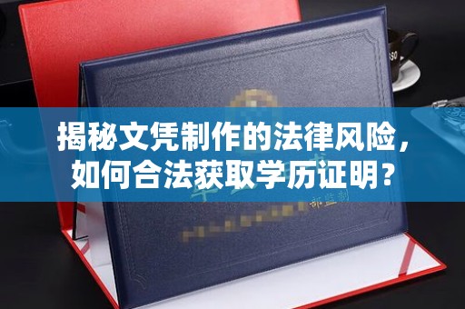 汕尾揭秘文凭制作的法律风险，如何合法获取学历证明？