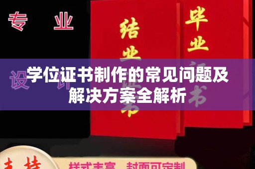 汕尾学位证书制作的常见问题及解决方案全解析