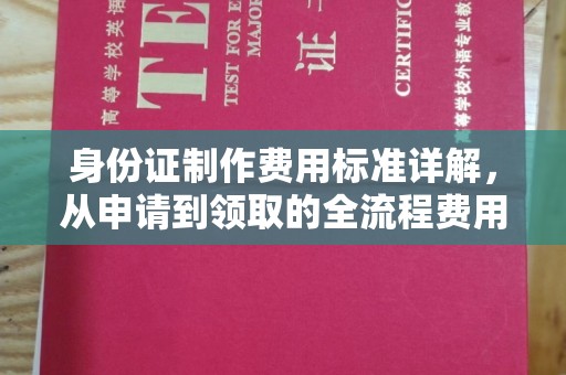 汕尾身份证制作费用标准详解，从申请到领取的全流程费用解析