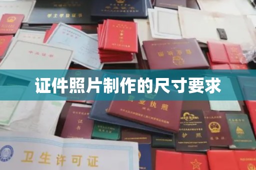 汕尾证件照片制作的尺寸要求