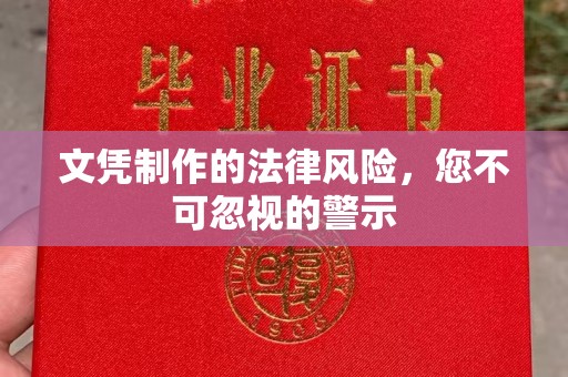汕尾文凭制作的法律风险，您不可忽视的警示
