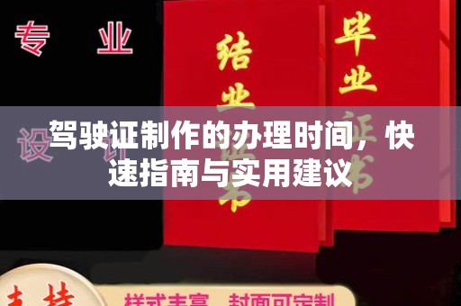 汕尾驾驶证制作的办理时间，快速指南与实用建议