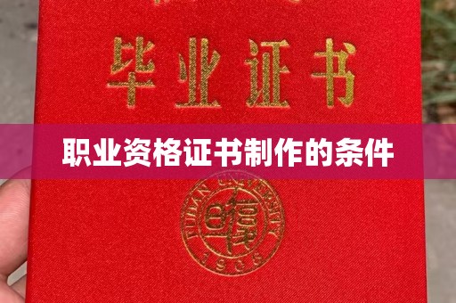 汕尾职业资格证书制作的条件