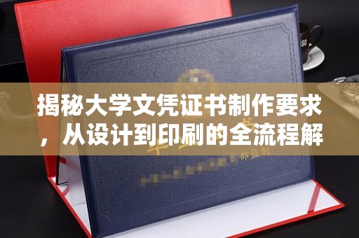 汕尾揭秘大学文凭证书制作要求，从设计到印刷的全流程解析