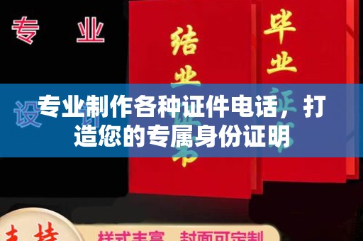 汕尾专业制作各种证件电话，打造您的专属身份证明